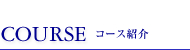 COURSE コース紹介