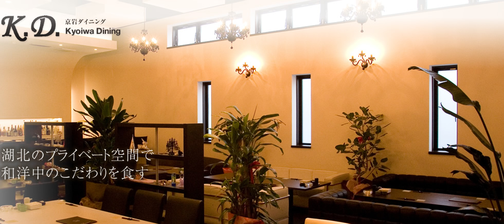 K.D.京岩ダイニング 湖北のプライベート空間で和洋中のこだわりを食す